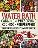 Water Bath Canning & Preserving Cookbook for Preppers: The Complete Guide with Delicious Recipes to Water Bath and Pressure Canning Meats, Vegetables, Meals in a Jar and Home Canning Plan