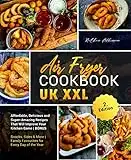 Air Fryer Cookbook UK XXL: Affordable, Delicious and Super-Amazing Recipes That Will Improve Your Kitchen Game | BONUS: Snacks, Sides & More | Family Favourites for Every Day of the Year