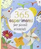 365 esperimenti per piccoli scienziati. Ediz. illustrata