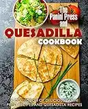 The Panini Press and Quesadilla Cookbook: A Collection of Delicious Panini Press Recipes and Quesadilla Recipes (English Edition)