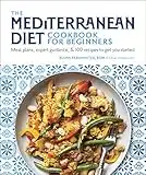 The Mediterranean Diet Cookbook for Beginners: Meal Plans, Expert Guidance, and 100 Recipes to Get You Started